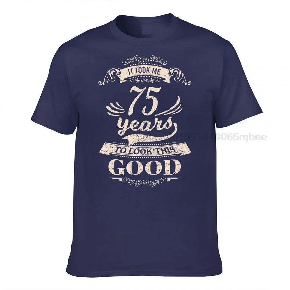 It Took Me 75 Years To Look This Good Tshirt Cool Top Tshirts New Arrival Cotton Unisex Tops Tees Design