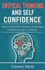 Книга Critical Thinking and Self-Confidence : How To Use Critical Thinking Techniques To Build Your Self-confidence