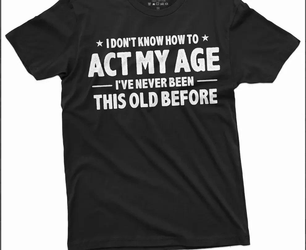 Mens Funny Birthday T-Shirt I Dont Act My Age Bday Gift Dad Grandpa Tee