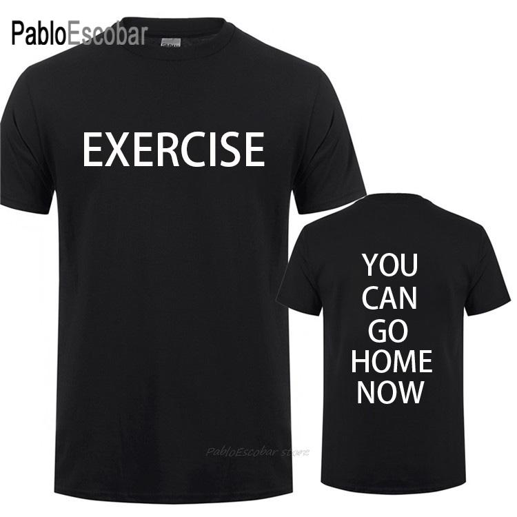 Exercise You Can Go Home Now T Shirt Birthday Gift For Unisex Summer Cotton O-Neck Short-Sleeve Gym Workout Sweat Funny T-shirt Tee