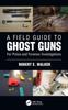 Книга A Field Guide To Ghost Guns : For Police and Forensic Investigations