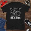 I Still Play with Blocks Muscle Car Enthusiast Gift TShirt Mechanic Tinkering Engine Enthusiast TShirt Casual Fashion T Shirt
