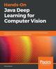 Книга Hands-On Java Deep Learning for Computer Vision : Implement Machine Learning and Neural Network Methodologies To Perform Computer Vision-related Tasks
