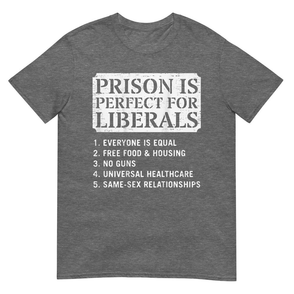 (On Back) Prison Is Perfect For Liberals Anti Liberal Quote Tshirt
