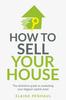 Книга How To Sell Your House : The Definitive Guide To Marketing Your Biggest Capital Asset