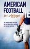 The American Football Fur Anfanger : Wie Sie Positionen, Spielzuge Und Taktiken Leicht Verstehen Und Gekonnt Mitreden Book