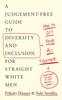 The How To Get Your Act Together : A Judgement-Free Guide To Diversity and Inclusion for Straight White Men Book