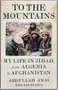 Книга To the Mountains : My Life In Jihad, from Algeria To Afghanistan