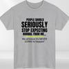 Funny Quote TShirt Seriously Stop Expecting Normal Sarcastic Humour Unisex