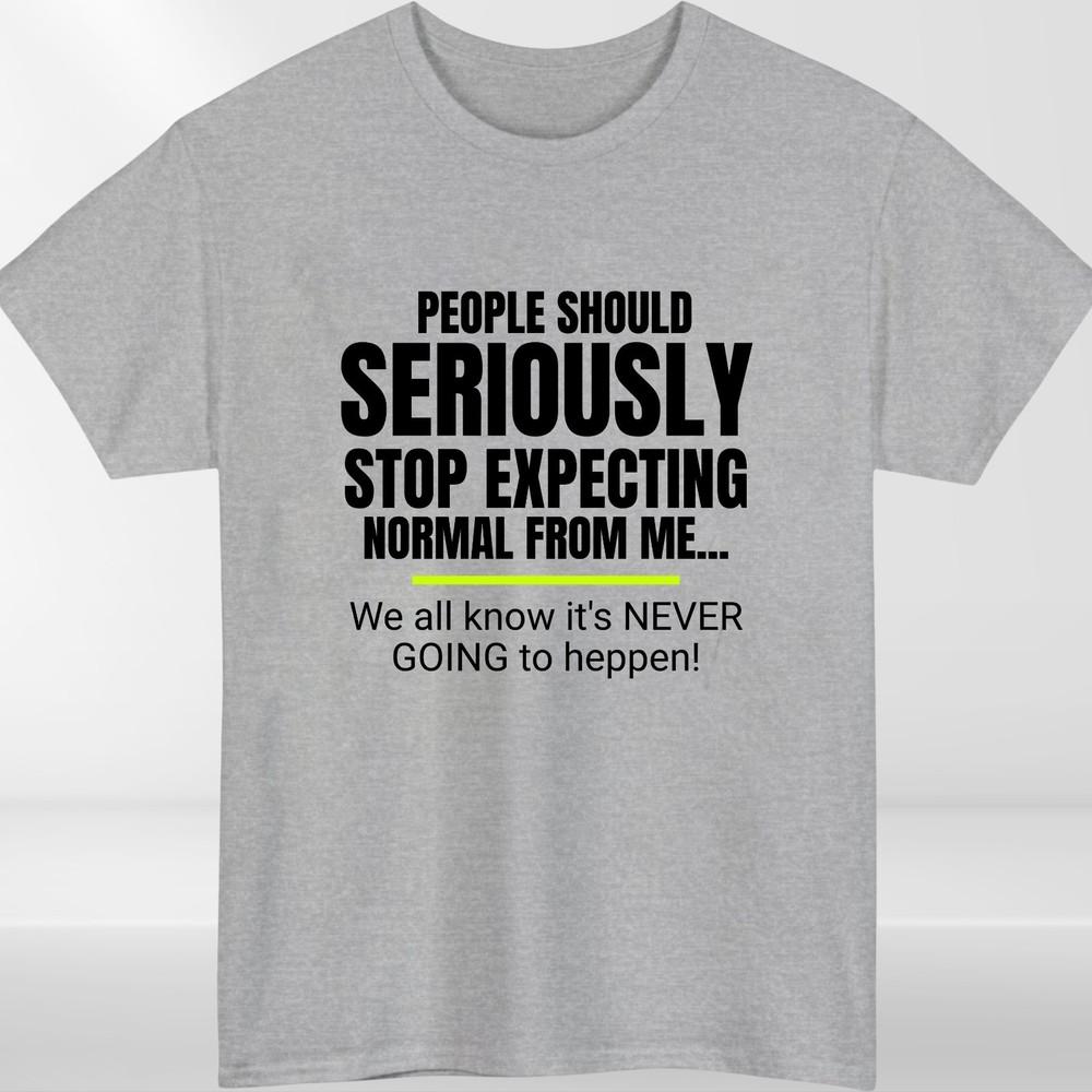 Funny Quote TShirt Seriously Stop Expecting Normal Sarcastic Humour Unisex