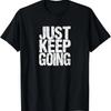JUST KEEP GOING_ Motivational and Inspirational T-Shirt