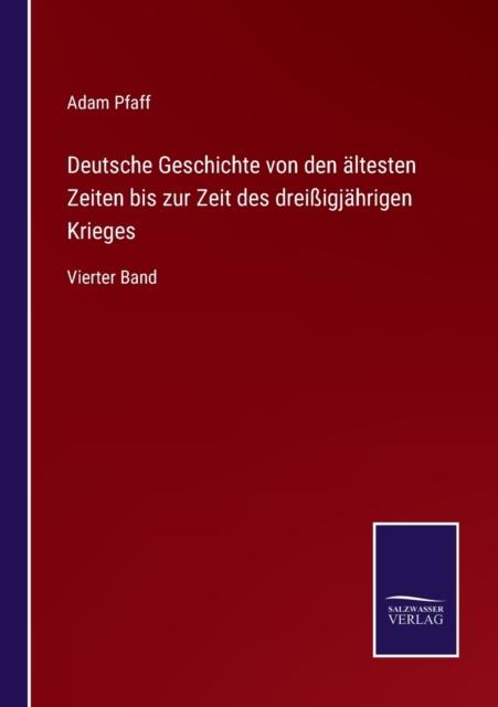 The Deutsche Geschichte Von Den Altesten Zeiten Bis Zur Zeit Des Dreissigjahrigen Krieges : Vierter Band Book
