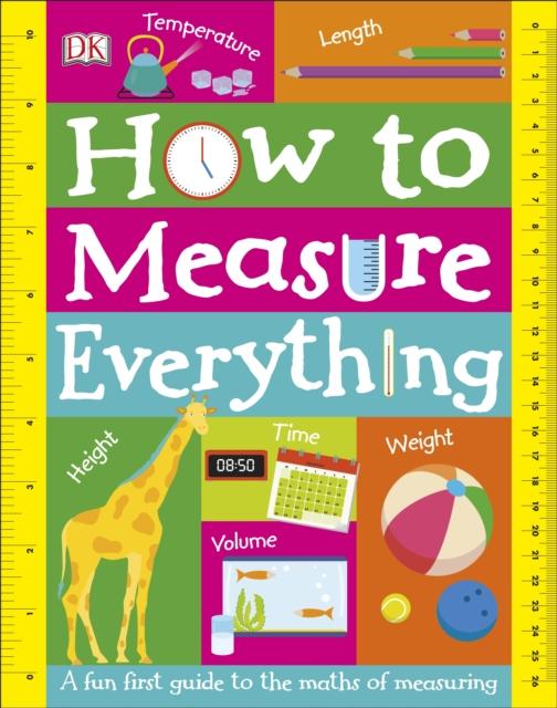 The How To Measure Everything : A Fun First Guide To the Maths of Measuring Book