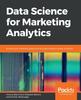 Книга Data Science for Marketing Analytics : Achieve Your Marketing Goals with the Data Analytics Power of Python