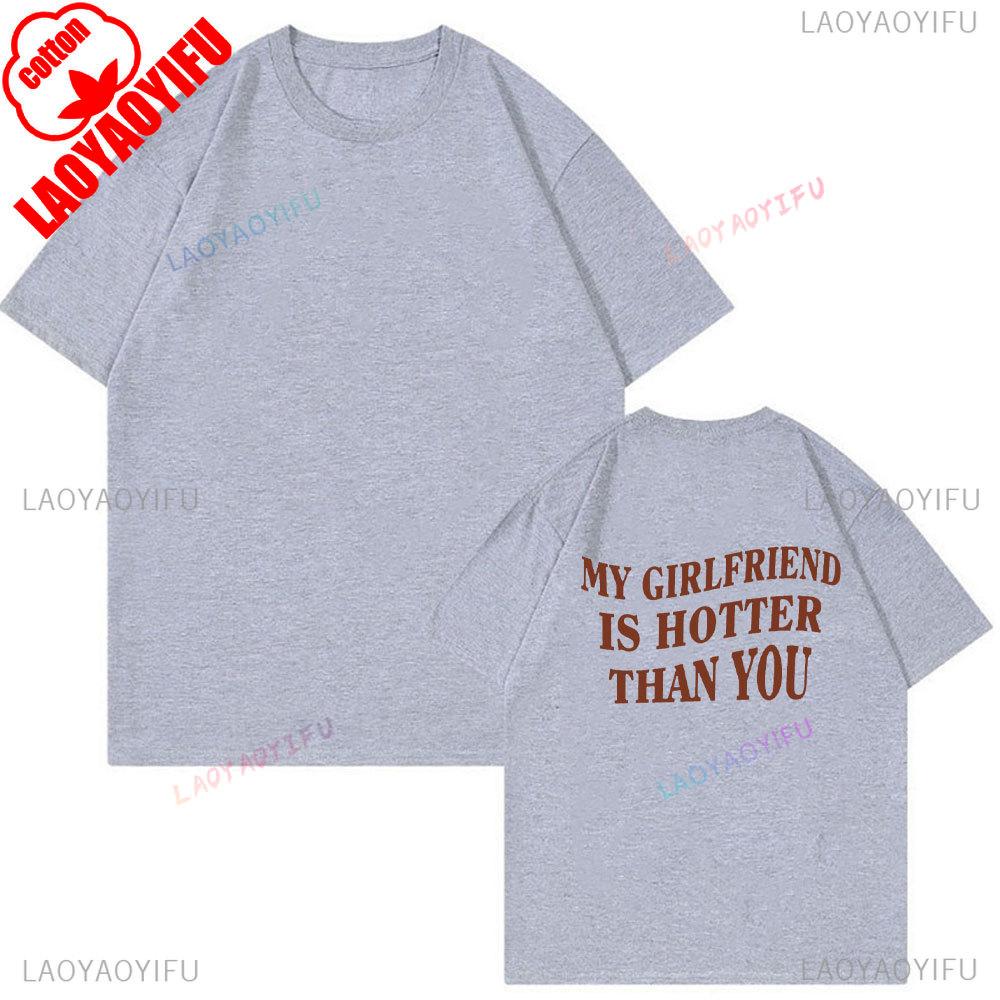 Моя девушка горячее тебя Хлопковая футболка Забавные топы для парня Подарок на День святого Валентина Эстетичная футболка Летняя уличная одежда Мужская футболка