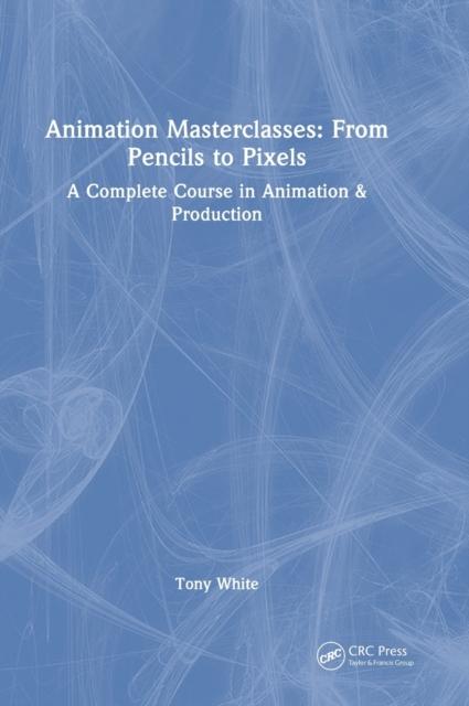 Книга Animation Masterclasses: From Pencils To Pixels : A Complete Course In Animation & Production