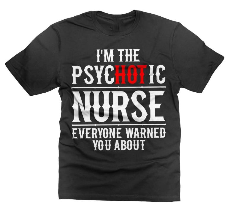 I'm The PSYCHOTIC Nurse T-Shirt Funny Nurse Gifts Funny Saying T-Shirt Nurse Gifts