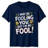 I May Be Fooling You But Im TShirt Sarcastic Clever Humor Attitude