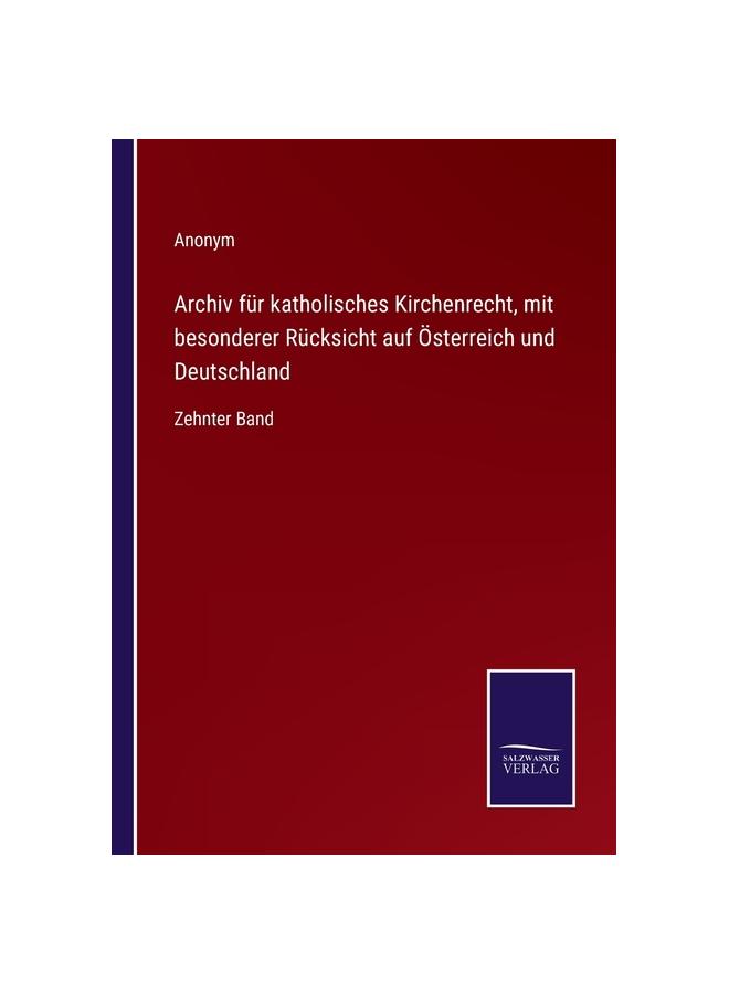 Archiv für katholisches Kirchenrecht, mit besonderer Rücksicht auf Österreich und Deutschland:Zehnter Band