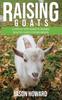Книга Raising Goats : A Step-by-Step Guide To Raising Healthy Goats for Beginners