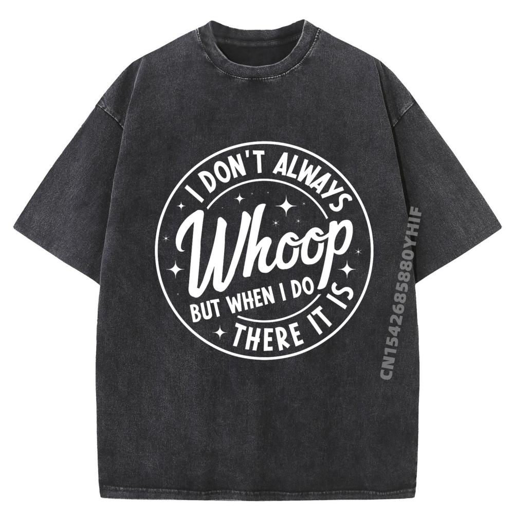 I Dont Always Whoop But When I Do There It Is Vintage Grahpic Tee Shirt Women Funny T Shirts Mens Classic Washed Shirt