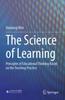 The The Science of Learning : Principles of Educational Thinking Based On the Teaching Practice Book