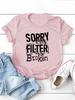 Sorry My Filter Is Broken Print Women T Shirt Short Sleeve O Neck Loose Women Tshirt Ladies Tee Shirt Tops Camisetas Mujer