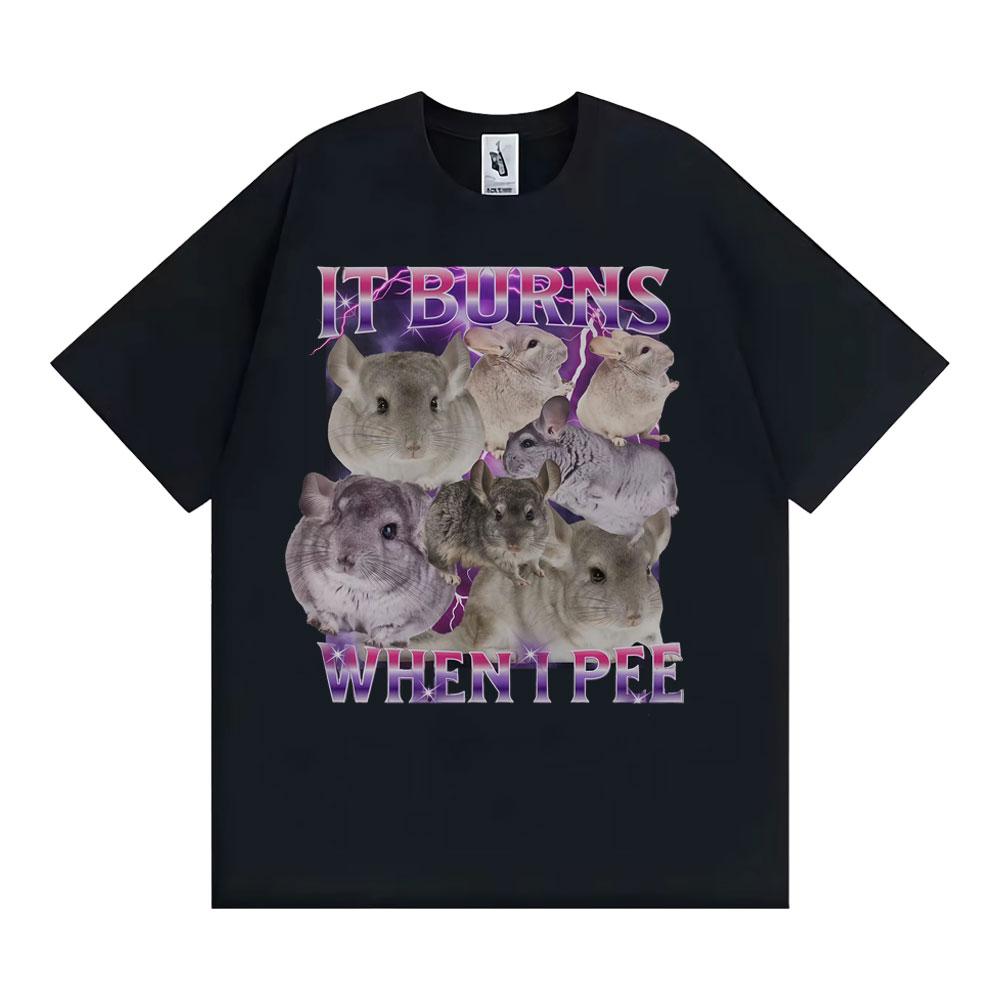 It Burns When I Pee Graphic T Shirts Funny Cute That Go Hard Chinchilla Tshirt Unisex Womens Fashion Vintage Short Sleeve T Shirt