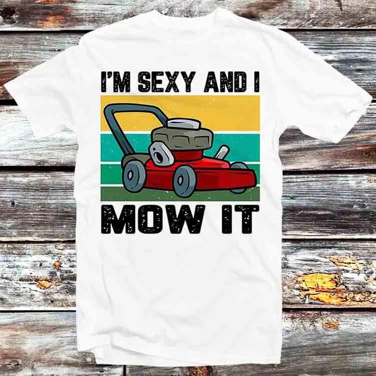 Mower Im Sexy I Mow It Grass Garden T Shirt B839