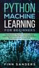 The Python Machine Learning For Beginners : Handbook For Machine Learning, Deep Learning And Neural Networks Using Python, Scikit-Learn And TensorFlow Book