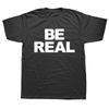 Новинка, потрясающие футболки Be Real, графические хлопковые футболки в уличном стиле с коротким рукавом, подарки на день рождения, летняя футболка в стиле «мужская одежда»
