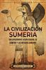 Книга La Civilizacion Sumeria : Una Apasionante Vision General De Sumeria Y Los Antiguos Sumerios