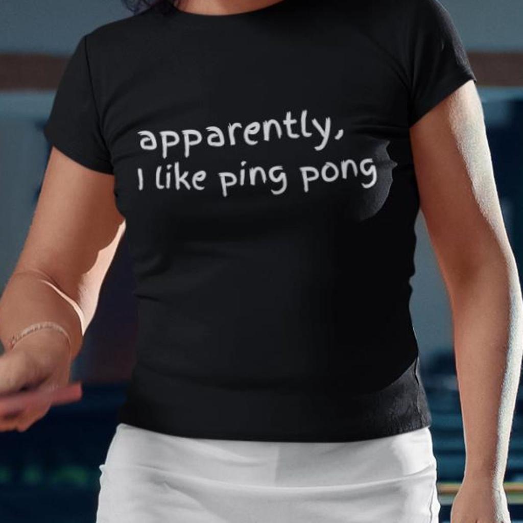 Apparently I like ping pong fun t-shirt