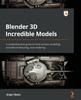 Книга Blender 3D Incredible Models : A Comprehensive Guide To Hard-surface Modeling, Procedural Texturing, and Rendering