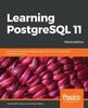 Книга Learning PostgreSQL 11 : A Beginner's Guide To Building High-performance PostgreSQL Database Solutions, 3rd Edition