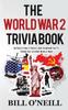 The The World War 2 Trivia Book : Interesting Stories and Random Facts from the Second World War Book