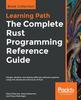 Книга The The Complete Rust Programming Reference Guide : Design, Develop, and Deploy Effective Software Systems Using the Advanced Constructs of Rust