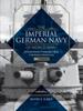 Книга The Imperial German Navy of World War I: A Comprehensive Photographic Study of the Kaiser???s Naval Forces : Vol.1: Warships