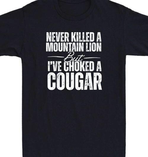 Never killed a Lion but I've choked a Cougar Funny T shirt tee