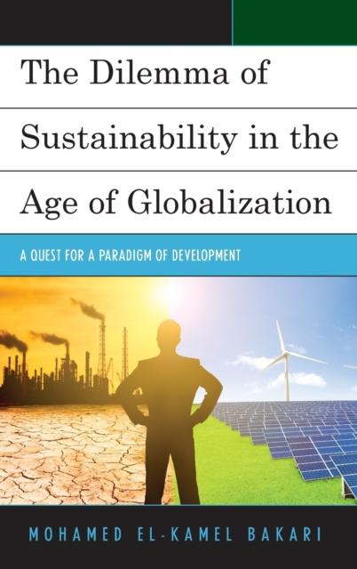 The The Dilemma of Sustainability In the Age of Globalization : A Quest for a Paradigm of Development Book