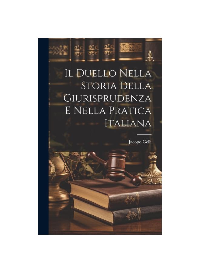 The Il Duello Nella Storia Della Giurisprudenza E Nella Pratica Italiana Book