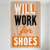 WILL WORK FOR SHOES Wooden Sign with Metal Screws - Humorous Motivational Wall Decor for Home Office Man Cave Bar Café