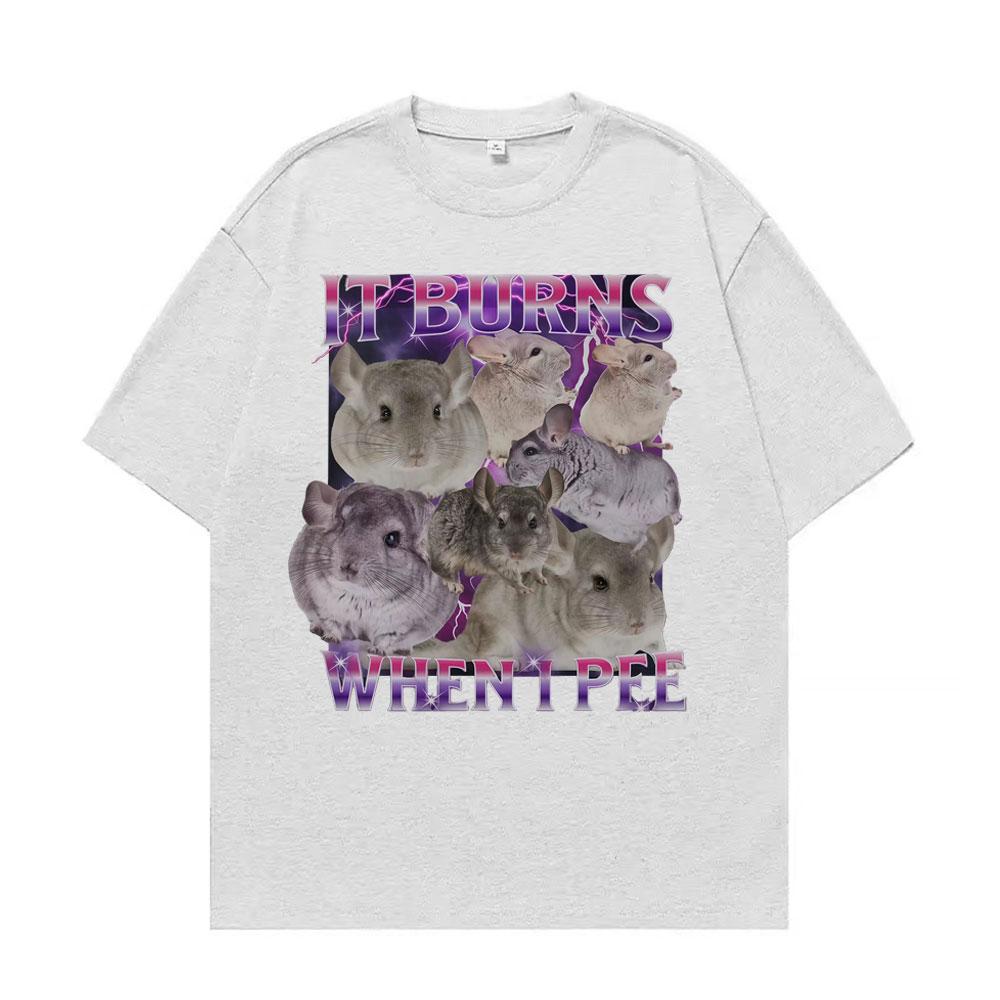 It Burns When I Pee Graphic T Shirts Funny Cute That Go Hard Chinchilla Tshirt Unisex Womens Fashion Vintage Short Sleeve T Shirt