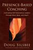 The Presence-Based Coaching : Cultivating Self-Generative Leaders Through Mind, Body, and Heart Book