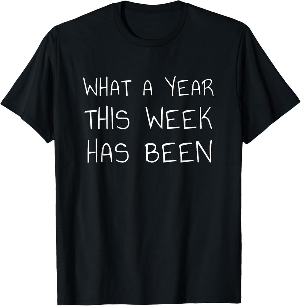 What A Year This Week Has Been Shirt - Funny Sarcastic Joke T-Shirt