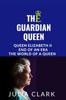 Книга The Guardian Queen : Queen Elizabeth II End of an Era, The World of a Queen
