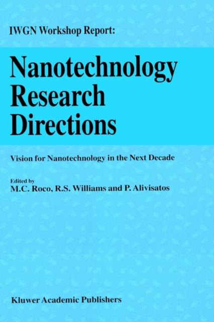 The Nanotechnology Research Directions: IWGN Workshop Report : Vision for Nanotechnology In the Next Decade Book
