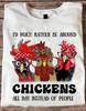Id Much Rather Be Around Chickens TShirt Funny Farmer Love Chickens S5XL