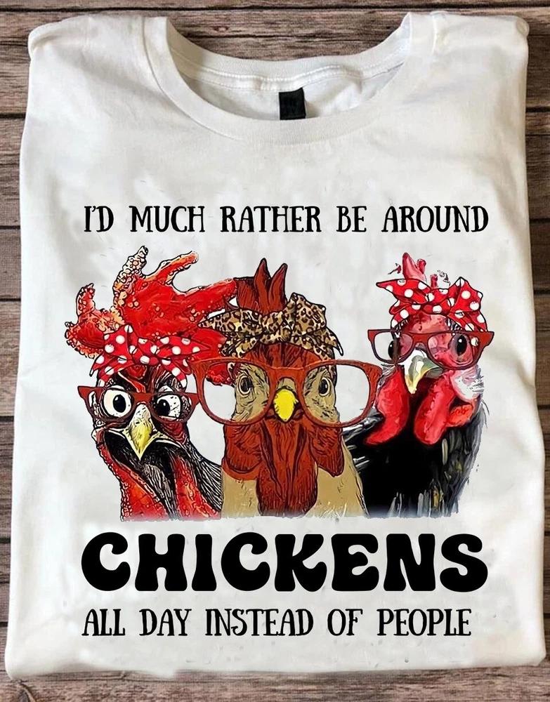 Id Much Rather Be Around Chickens TShirt Funny Farmer Love Chickens S5XL