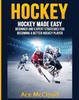 The Hockey : Hockey Made Easy: Beginner and Expert Strategies for Becoming a Better Hockey Player Book
